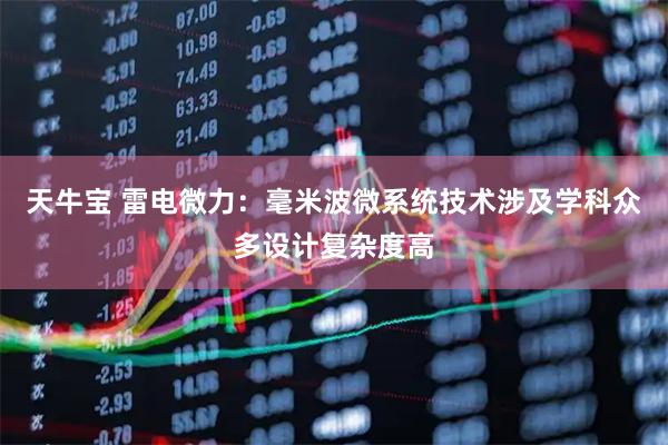天牛宝 雷电微力：毫米波微系统技术涉及学科众多设计复杂度高